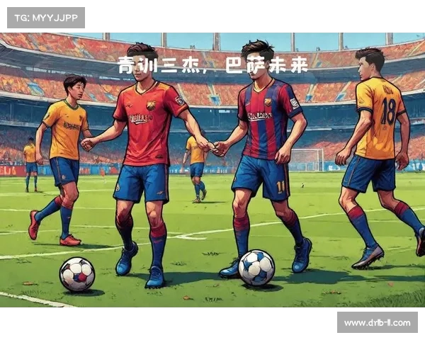 巴萨青训球员在比赛中展现的技术特点与成长轨迹分析